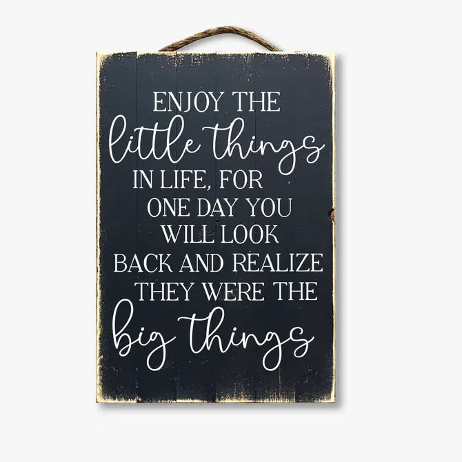 Enjoy The Little Things In Life One Day You'll Realize They Were The Big Things
