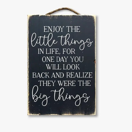 Enjoy The Little Things In Life One Day You'll Realize They Were The Big Things
