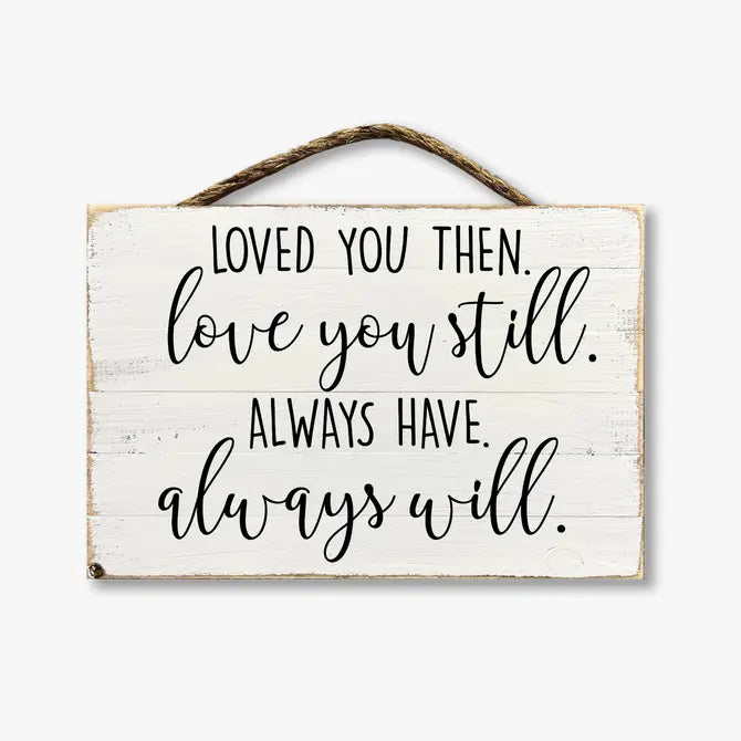 Loved You Then Love You Still Always Have Always Will