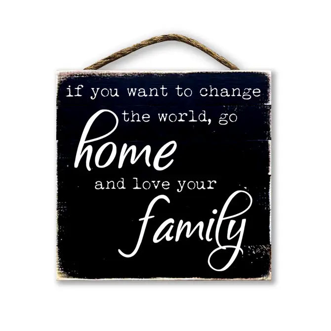 If You Want To Change The World Go Home...