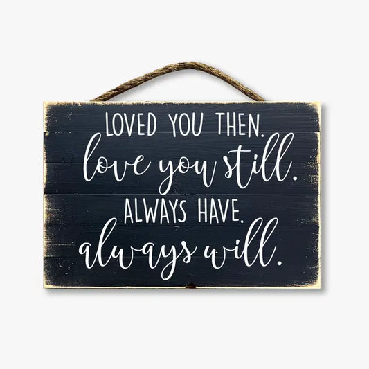 Loved You Then Love You Still Always Have Always Will