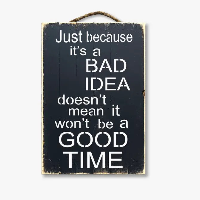 Just Because It's A Bad Idea Doesn't Mean It Won't Be A Good Time