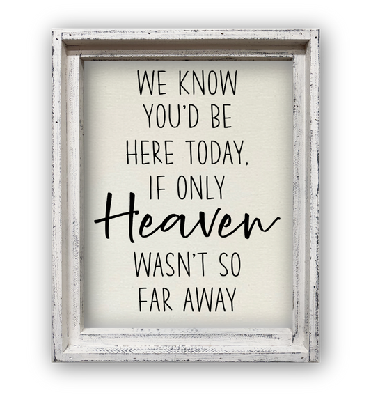 FRAMED CANVAS WE KNOW YOU'D BE HERE TODAY IF ONLY HEAVEN