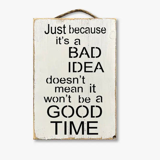 Just Because It's A Bad Idea Doesn't Mean It Won't Be A Good Time
