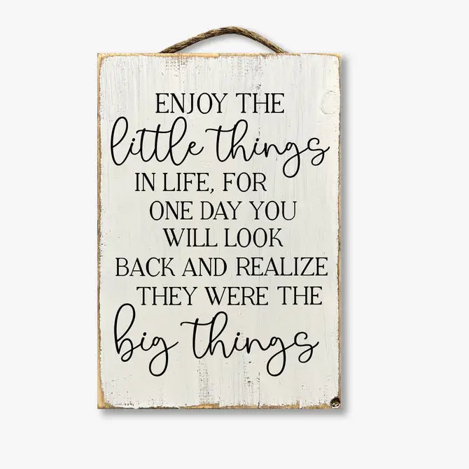 Enjoy The Little Things In Life One Day You'll Realize They Were The Big Things