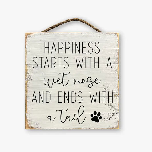 Happiness Starts With A Wet Nose And Ends With A Tail