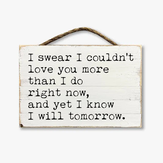 I Swear I Couldn't Love You More Than I Do Right Now...