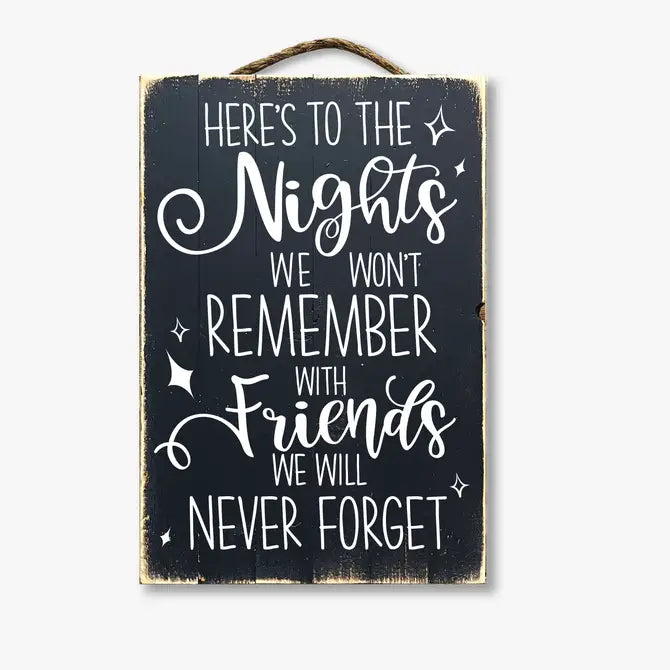 Here's To Nights We Won't Remember With Friends We Won't Forget