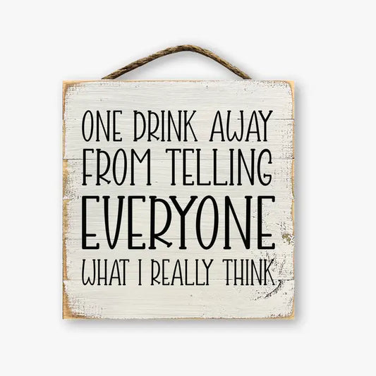 One Drink Away From Telling Everyone What I Really Think