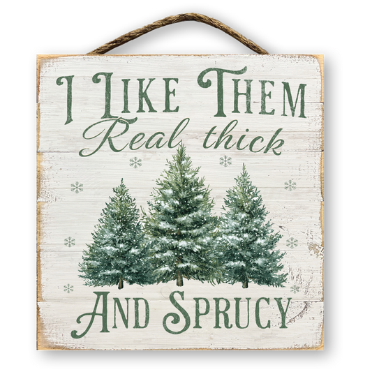 I Like Them Real Thick and Sprucy Christmas Sign