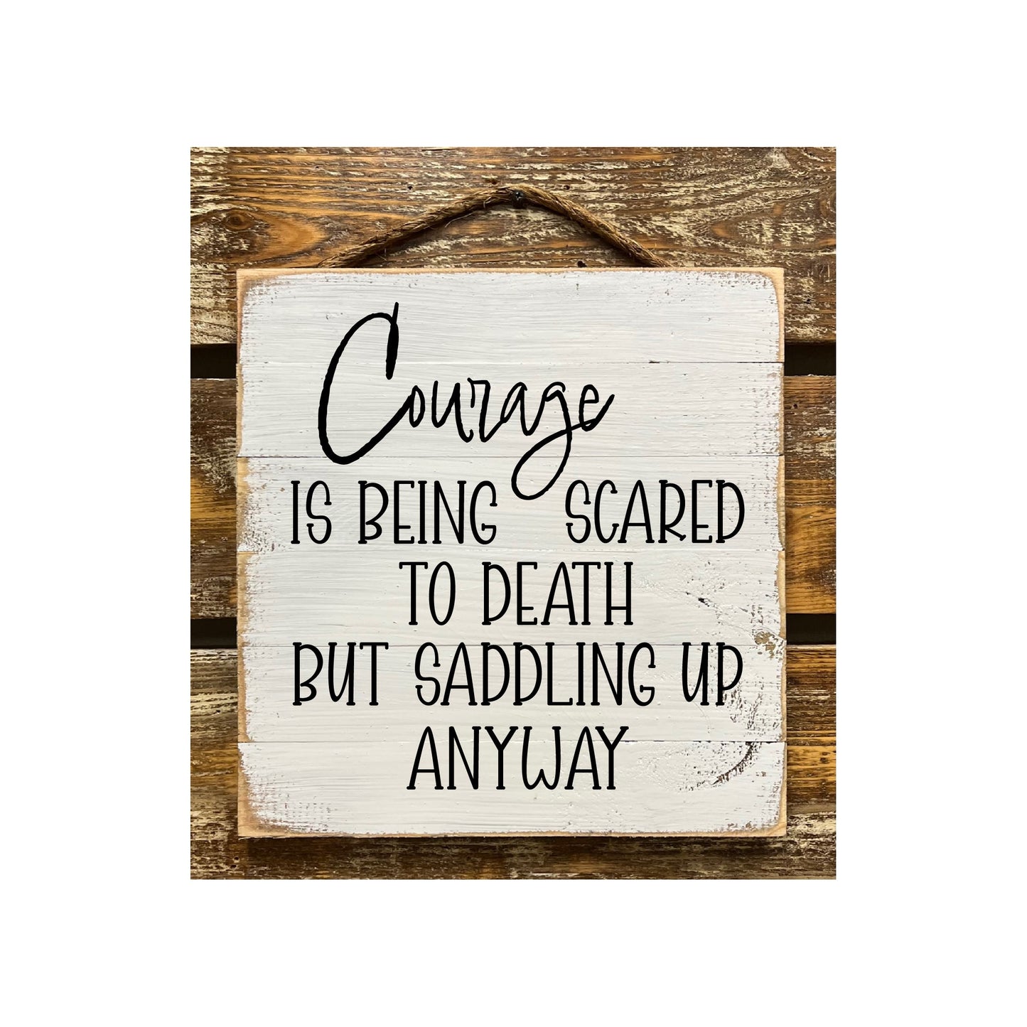 Courage Is Being Scared To Death But Saddling Up Anyway