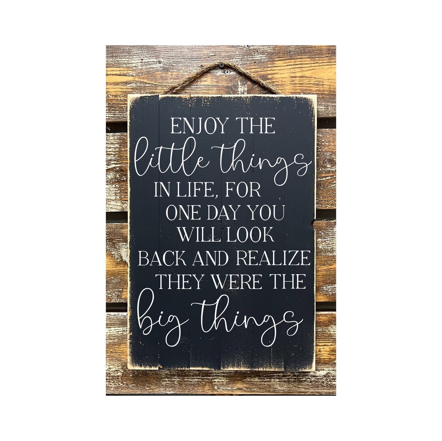 Enjoy The Little Things In Life One Day You'll Realize They Were The Big Things